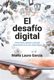El Desafío Digital : Informarse, Pensar Y Decidir Libremente En La Era Cibernética cover image