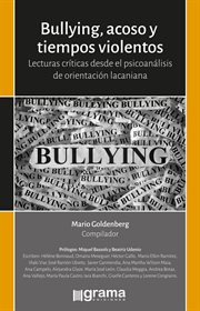 Bullyng, acoso y tiempos violentos : Lecturas criticas desde el psicoanálisis de orientación lacaniana cover image