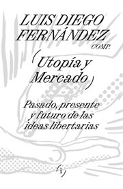 Utopía y mercado : Pasado, presente y futuro de las ideas libertarias. Interferencias cover image