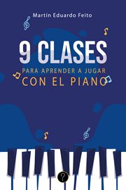 Nueve clases para aprender a jugar con el piano : Teoría, prácticas, canciones y creaciones cover image