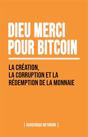 Dieu merci pour bitcoin : La création, la corruption et la rédemption de la monnaie cover image