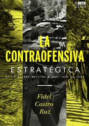 La contraofensiva estratégica : De La Sierra Maestra A Santiago De Cuba cover image