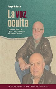 La voz oculta : conversaciones con Carlos López Degregori y Eduardo Chirinos cover image