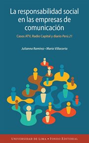 LA RESPONSABILIDAD SOCIAL EN LAS EMPRESAS DE COMUNICACION PERUANAS;CASOS ATV, RADIO CAPITAL Y DIARIO PERU. 21 cover image