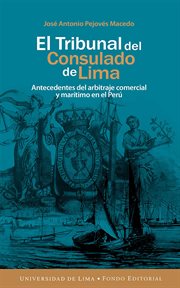 El Tribunal del Consulado de Lima: Antecedentes del arbitraje comercial y marítimo en el Perú cover image