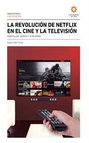 LA REVOLUCION DE NETFLIX EN EL CINE Y LA TELEVISION;PANTALLAS, SERIES Y STREAMING cover image