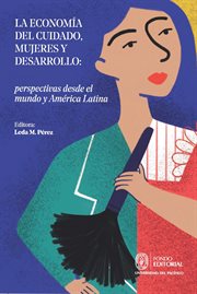 LA ECONOMIA DEL CUIDADO, MUJERES Y DESARROLLO : perspectivas desde el mundo y america latina cover image