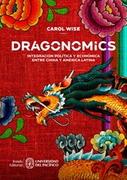 Dragonomics : integración política y económica entre China y América Latina cover image