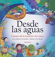 Desde las aguas : cuentos de la tradición oral maya cover image