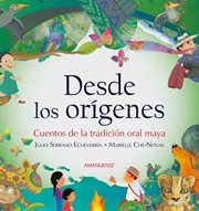 Desde los orígenes : cuentos de la tradición oral maya cover image