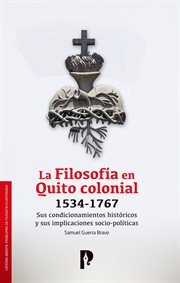 La filosofía en quito colonial 1534-1767. Sus condicionamientos históricos y sus implicaciones socio-políticas cover image