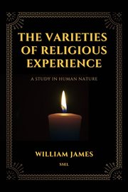The Varieties of Religious Experience : A Study in Human Nature cover image