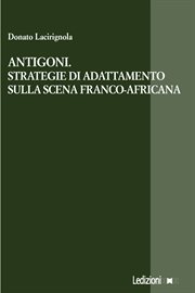Antigoni. Strategie di adattamento sulla scena franco-africana cover image