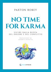 No time for Karma : Uscire dalla Ruota del dolore e del conflitto cover image