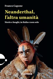 Neanderthal, L'altra Umanità : Storie E Luoghi, In Italia E Non Solo cover image