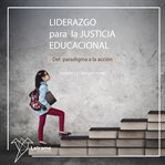Liderazgo Para La Justicia Educacional: Del Paradigma a La Acción cover image