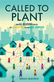 Called to Plant : How All Believers Can Use The Epic Method To Start New Churches cover image