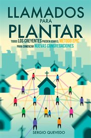 Llamados para plantar : Todos Los Creyentes Pueden Usar El Método Epic Para Comenzar Nuevas Congregaciones cover image