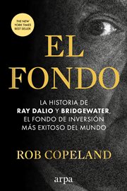 El Fondo : La Historia De Ray Dalio Y Bridgewater, El Fondo De Inversión Más Exitoso Del Mundo cover image