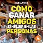Cómo Ganar Amigos E Influir Sobre Las Personas cover image