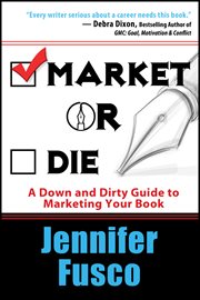 Market or die : a down and dirty guide to marketing your book cover image