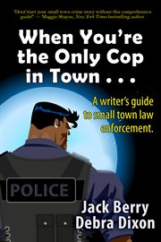 When You're the Only Cop in Town.. : a Writer's Guide to Small Town Law Enforcement cover image