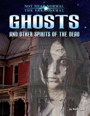 Ghosts and Other Spirits of the Dead : Not Near Normal: The Paranormal cover image