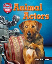 Animal Actors : We Work! Animals with Jobs cover image