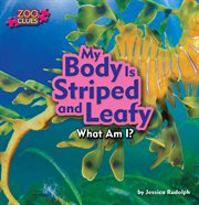 My Body Is Striped and Leafy (Leafy Sea Dragon) : Zoo Clues cover image