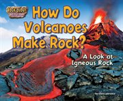 How Do Volcanoes Make Rock? : A Look at Igneous Rock cover image