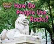 How Do People Use Rocks? : Rock-ology: The Hard Facts About Rocks cover image