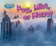 Fog, Mist, or Haze? : Weather Wise cover image
