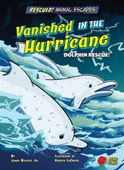 Rescued! Animal Escapes: Vanished in the Hurricane: Dolphin Rescue! cover image