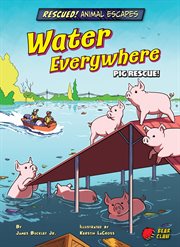 Rescued! Animal Escapes: Water Everywhere: Pig Rescue! cover image