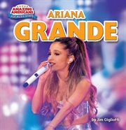 Ariana Grande : Amazing Americans: Pop Music Stars cover image
