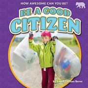 Be a Good Citizen : How Awesome Can You Be? cover image