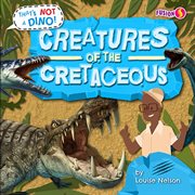 Creatures of the Cretaceous : That's Not a Dino! cover image