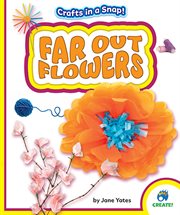 Far Out Flowers : Crafts in a Snap! cover image