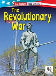 The Revolutionary War : U.S. History: Need to Know cover image