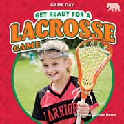 Get Ready for a Lacrosse Game : Game Day cover image