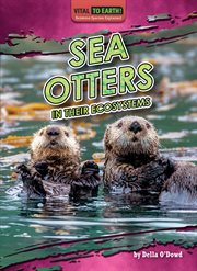 Sea Otters in Their Ecosystems : Vital to Earth! Keystone Species Explained cover image