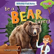 Be a Bear Expert : Biology Field Notes cover image