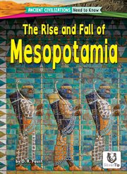 The Rise and Fall of Mesopotamia : Ancient Civilizations: Need to Know cover image