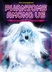 Phantoms Among Us : Ghosts, Spirits, and Spectral Hauntings cover image