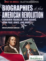 Biographies of the American Revolution: Benjamin Franklin, John Adams, John Paul Jones, and more cover image