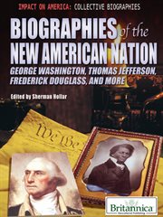 Biographies of the new American nation: George Washington, Thomas Jefferson, Frederick Douglass, and more cover image