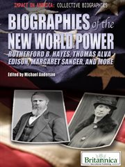 Biographies of the new world power: Rutherford B. Hayes, Thomas Alva Edison, Margaret Sanger, and more cover image
