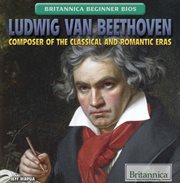 Ludwig van Beethoven: composer of the classical and romantic eras cover image