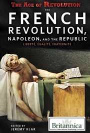 The French Revolution, Napoleon, and the Republic : liberté, égalité, fraternité cover image