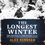 The longest winter the Battle of the Bulge and the epic story of WWII's most decorated platoon cover image